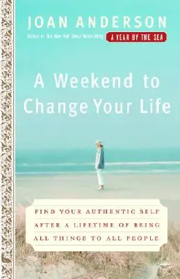 Weekend, który zmieni twoje życie: Znajdź swoje autentyczne ja po całym życiu bycia wszystkim dla wszystkich ludzi - A Weekend to Change Your Life: Find Your Authentic Self After a Lifetime of Being All Things to All People