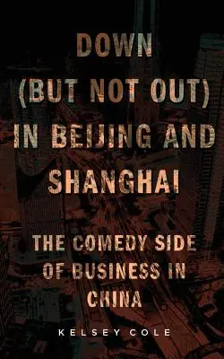 Down (But Not Out) in Beijing and Shanghai: Komediowa strona biznesu w Chinach - Down (But Not Out) in Beijing and Shanghai: The Comedy Side of Business in China