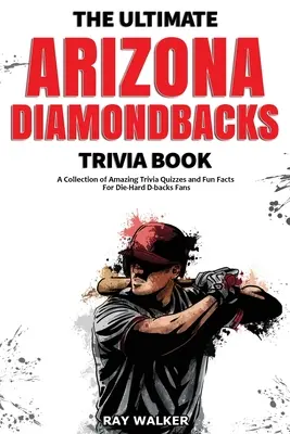 The Ultimate Arizona Diamondbacks Trivia Book: Kolekcja niesamowitych quizów i zabawnych faktów dla zagorzałych fanów D-backs! - The Ultimate Arizona Diamondbacks Trivia Book: A Collection of Amazing Trivia Quizzes and Fun Facts for Die-Hard D-backs Fans!