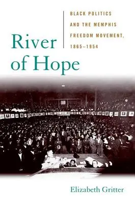 Rzeka nadziei: czarna polityka i ruch wolnościowy w Memphis, 1865-1954 - River of Hope: Black Politics and the Memphis Freedom Movement, 1865-1954