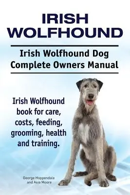 Wilczarz irlandzki. Irish Wolfhound Dog Kompletna instrukcja obsługi. Książka wilczarza irlandzkiego na temat opieki, kosztów, karmienia, pielęgnacji, zdrowia i szkolenia. - Irish Wolfhound. Irish Wolfhound Dog Complete Owners Manual. Irish Wolfhound book for care, costs, feeding, grooming, health and training.