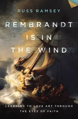 Rembrandt jest na wietrze: Nauka kochania sztuki oczami wiary - Rembrandt Is in the Wind: Learning to Love Art Through the Eyes of Faith