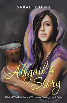 Historia Abigail: Biblijna mądrość kobiety pełnej siły i wiary - Abigail's Story: Biblical Wisdom from a Woman of Strength and Faith