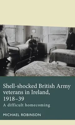 Weterani armii brytyjskiej w Irlandii, 1918-39: Trudny powrót do domu - Shell-Shocked British Army Veterans in Ireland, 1918-39: A Difficult Homecoming