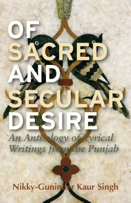 O świętym i świeckim pożądaniu: antologia lirycznych pism z Pendżabu - Of Sacred and Secular Desire: An Anthology of Lyrical Writings from the Punjab