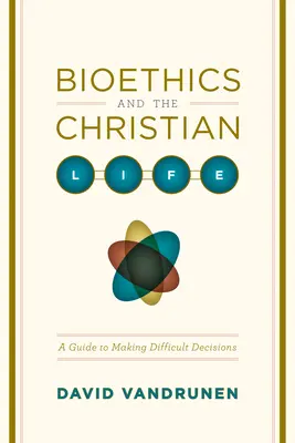 Bioetyka i życie chrześcijańskie: Przewodnik po podejmowaniu trudnych decyzji - Bioethics and the Christian Life: A Guide to Making Difficult Decisions