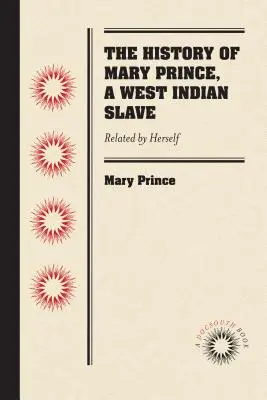 Historia Mary Prince, zachodnioindyjskiej niewolnicy: Opowiedziana przez nią samą - The History of Mary Prince, a West Indian Slave: Related by Herself