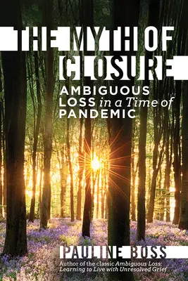 Mit zamknięcia: Niejednoznaczna strata w czasach pandemii i zmian - The Myth of Closure: Ambiguous Loss in a Time of Pandemic and Change