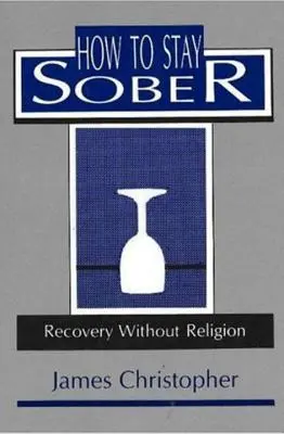 Jak pozostać trzeźwym: Powrót do zdrowia bez religii - How to Stay Sober: Recovery Without Religion