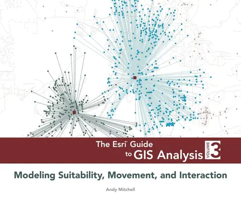 Przewodnik ESRI po analizie GIS, tom 3: Modelowanie przydatności, ruchu i interakcji - The ESRI Guide to GIS Analysis, Volume 3: Modeling Suitability, Movement, and Interaction