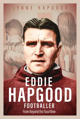 Piłkarz Eddie Hapgood: Zza linii bocznej - Eddie Hapgood Footballer: From Beyond the Touchline