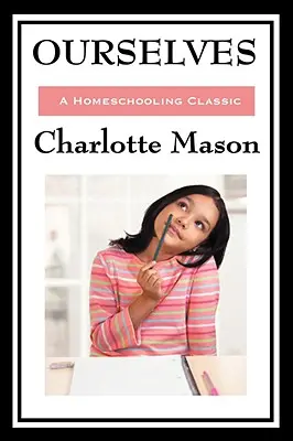 My sami: Tom IV oryginalnej serii Charlotte Mason o nauczaniu domowym - Ourselves: Volume IV of Charlotte Mason's Original Homeschooling Series