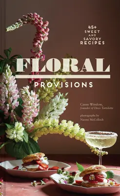 Floral Provisions: 45+ słodkich i pikantnych przepisów - Floral Provisions: 45+ Sweet and Savory Recipes