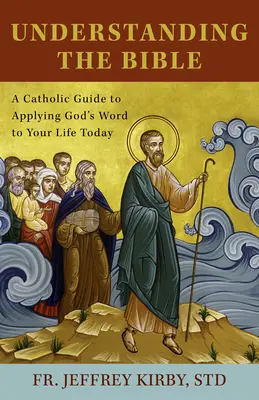 Zrozumieć Biblię: Katolicki przewodnik po stosowaniu Słowa Bożego w dzisiejszym życiu - Understanding the Bible: A Catholic Guide to Applying God's Word to Your Life Today