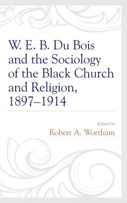 W. E. B. Du Bois i socjologia czarnego kościoła i religii, 1897-1914 - W. E. B. Du Bois and the Sociology of the Black Church and Religion, 1897-1914