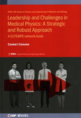 Przywództwo i wyzwania w fizyce medycznej: A Strategic and Robust Approach: Książka sieci EUTEMPE - Leadership and Challenges in Medical Physics: A Strategic and Robust Approach: A EUTEMPE network book