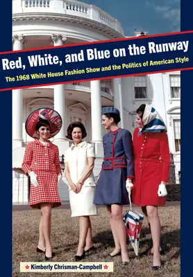 Czerwony, biały i niebieski na wybiegu: Pokaz mody w Białym Domu w 1968 roku i polityka amerykańskiego stylu - Red, White, and Blue on the Runway: The 1968 White House Fashion Show and the Politics of American Style