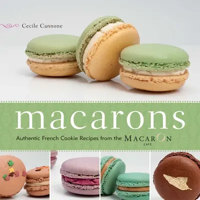 Macarons: Autentyczne francuskie przepisy na ciasteczka z Macaron Cafe - Macarons: Authentic French Cookie Recipes from the Macaron Cafe