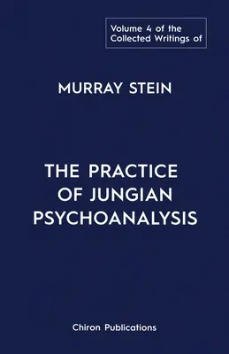 Pisma zebrane Murraya Steina: Tom 4: Praktyka psychoanalizy jungowskiej - The Collected Writings of Murray Stein: Volume 4: The Practice of Jungian Psychoanalysis