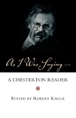 As I Was Saying: Czytelnik Chestertona - As I Was Saying: A Chesterton Reader