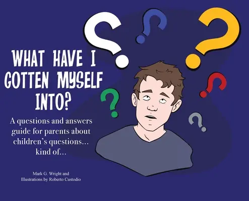 W co ja się wpakowałem? Przewodnik po pytaniach i odpowiedziach dla rodziców - o pytaniach dzieci... tak jakby... - What Have I Gotten Myself Into?: A questions and answers guide for parents - about children's questions... kind of...