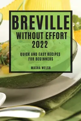 Breville bez wysiłku 2022: Szybkie i łatwe przepisy dla początkujących - Breville Without Effort 2022: Quick and Easy Recipes for Beginners