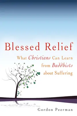 Błogosławiona ulga: Czego chrześcijanie mogą nauczyć się od buddystów o cierpieniu - Blessed Relief: What Christians Can Learn from Buddhists about Suffering