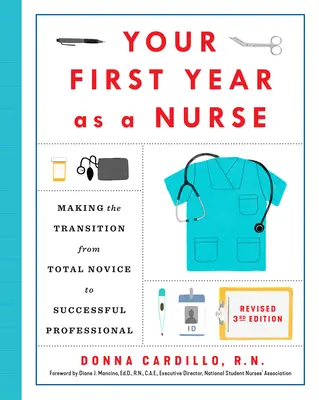 Twój pierwszy rok jako pielęgniarka, poprawiona trzecia edycja: Przejście od całkowitego nowicjusza do odnoszącego sukcesy profesjonalisty - Your First Year as a Nurse, Revised Third Edition: Making the Transition from Total Novice to Successful Professional