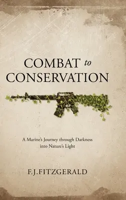 Combat to Conservation: Podróż marine przez ciemność do światła natury - Combat to Conservation: A Marine's Journey through Darkness into Nature's Light