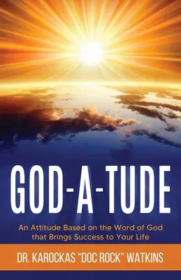 God-A-Tude: Postawa oparta na Słowie Bożym, która przynosi sukces w życiu - God-A-Tude: An Attitude Based on the Word of God that Brings Success to Your Life