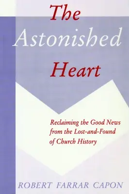 Zdumione serce: Odzyskiwanie Dobrej Nowiny od zagubionych i odnalezionych w historii Kościoła - The Astonished Heart: Reclaiming the Good News from the Lost-And-Found of Church History