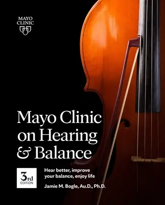 Klinika Mayo o słuchu i równowadze, wydanie 3: Lepiej słyszeć, poprawić równowagę, cieszyć się życiem - Mayo Clinic on Hearing and Balance, 3rd Edition: Hear Better, Improve Your Balance, Enjoy Life