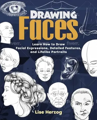 Rysowanie twarzy: Naucz się rysować mimikę twarzy, szczegółowe rysy i realistyczne portrety - Drawing Faces: Learn How to Draw Facial Expressions, Detailed Features, and Lifelike Portraits