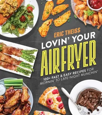 Lovin' Your Air Fryer: Ponad 100 szybkich i łatwych przepisów na poranne i wieczorne przekąski - Lovin' Your Air Fryer: 100+ Fast & Easy Recipes for Mornin' to Late-Night Munchin'