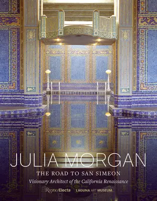 Julia Morgan: Droga do San Simeon, wizjonerski architekt kalifornijskiego renesansu - Julia Morgan: The Road to San Simeon, Visionary Architect of the California Renaissance
