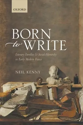Born to Write: Rodziny literackie i hierarchia społeczna we wczesnonowożytnej Francji - Born to Write: Literary Families and Social Hierarchy in Early Modern France