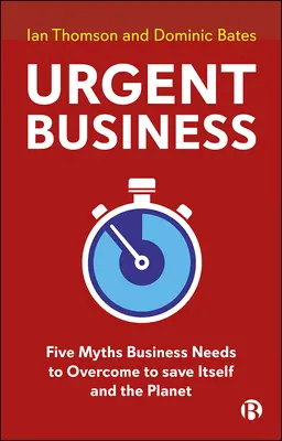 Pilny biznes: Pięć mitów, które biznes musi obalić, by ocalić siebie i planetę - Urgent Business: Five Myths Business Needs to Overcome to Save Itself and the Planet