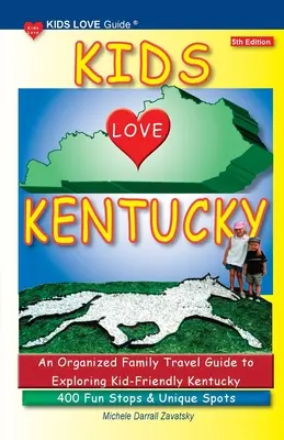 KIDS LOVE KENTUCKY, wydanie 5: Zorganizowany rodzinny przewodnik turystyczny po przyjaznym dzieciom Kentucky. 400 ciekawych miejsc i przystanków - KIDS LOVE KENTUCKY, 5th Edition: An Organized Family Travel Guide to Kid-Friendly Kentucky. 400 Fun Stops & Unique Spots