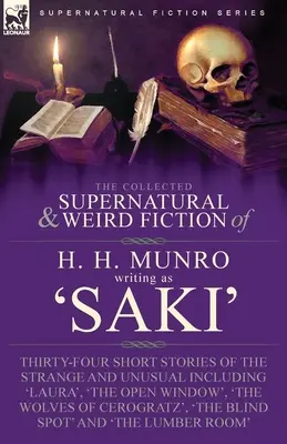 The Collected Supernatural and Weird Fiction of H. H. Munro (Saki): Trzydzieści cztery krótkie opowiadania o dziwnych i niezwykłych wydarzeniach, w tym 