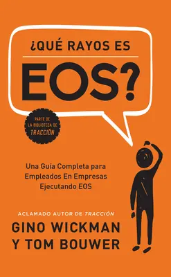 Que Rayos Es Eos? Una Gua Completa Para Empleados En Empresas Ejecutando EOS - Que Rayos Es Eos?: Una Gua Completa Para Empleados En Empresas Ejecutando EOS