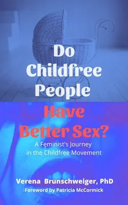 Czy ludzie bezdzietni mają lepszy seks? Podróż feministki w ruchu bezdzietnym - Do Childfree People Have Better Sex?: A Feminist's Journey in the Childfree Movement