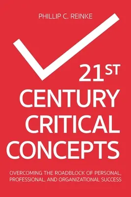 Krytyczne koncepcje XXI wieku: Pokonywanie przeszkód na drodze do osobistego, zawodowego i organizacyjnego sukcesu - 21st Century Critical Concepts: Overcoming the Roadblock of Personal, Professional, and Organizational Success