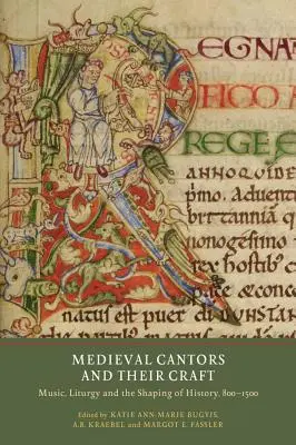 Średniowieczni kantorzy i ich rzemiosło: Muzyka, liturgia i kształtowanie historii, 800-1500 - Medieval Cantors and Their Craft: Music, Liturgy and the Shaping of History, 800-1500