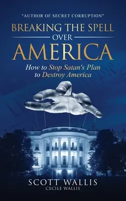 Złamanie zaklęcia nad Ameryką: Jak powstrzymać szatański plan zniszczenia Ameryki - Breaking the Spell Over America: How to Stop Satan's Plan to Destroy America