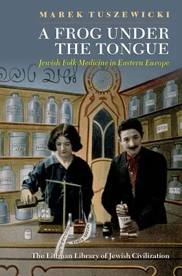 Żaba pod językiem: Żydowska medycyna ludowa w Europie Wschodniej - A Frog Under the Tongue: Jewish Folk Medicine in Eastern Europe