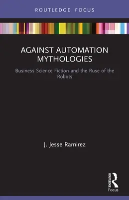 Przeciwko mitologiom automatyzacji: Biznesowe science fiction i podstęp robotów - Against Automation Mythologies: Business Science Fiction and the Ruse of the Robots