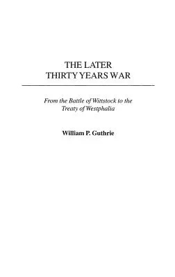Późna wojna trzydziestoletnia: od bitwy pod Wittstock do traktatu westfalskiego - The Later Thirty Years War: From the Battle of Wittstock to the Treaty of Westphalia