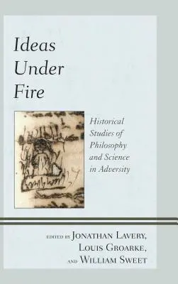 Idee pod ostrzałem: historyczne studia nad filozofią i nauką w trudnych czasach - Ideas Under Fire: Historical Studies of Philosophy and Science in Adversity