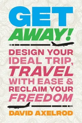 Get Away!: Zaprojektuj swoją idealną podróż, podróżuj z łatwością i odzyskaj wolność - Get Away!: Design Your Ideal Trip, Travel with Ease, and Reclaim Your Freedom