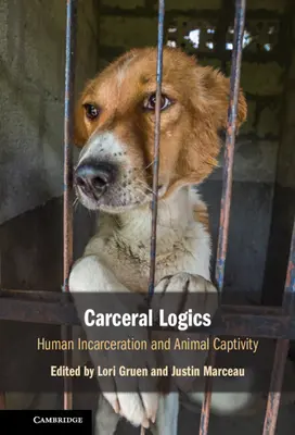 Carceral Logics: uwięzienie ludzi i niewola zwierząt - Carceral Logics: Human Incarceration and Animal Captivity